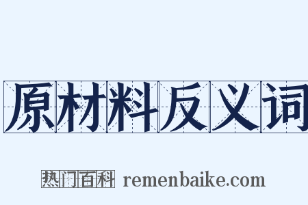 原材料反义词是什么意思的图片